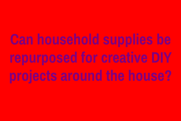 Can household supplies be repurposed for creative DIY projects around the house?