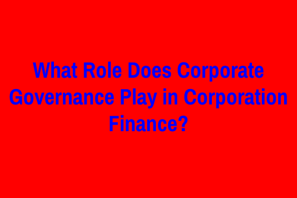 What Role Does Corporate Governance Play in Corporation Finance?