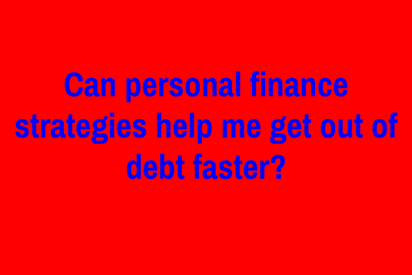 Can personal finance strategies help me get out of debt faster?