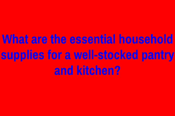 What are the essential household supplies for a well-stocked pantry and kitchen?
