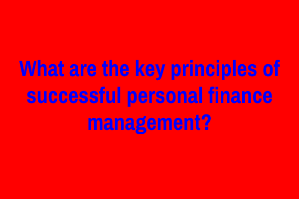What are the key principles of successful personal finance management?