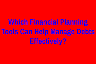 Which Financial Planning Tools Can Help Manage Debts Effectively?