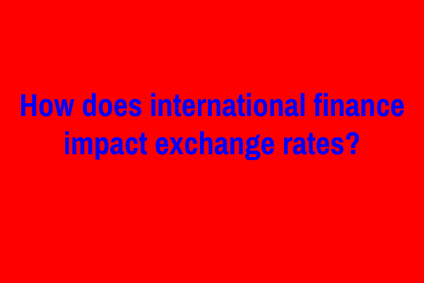 How does international finance impact exchange rates?
