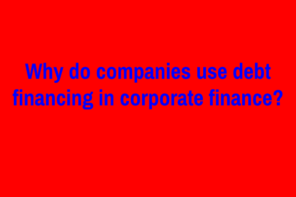 Why do companies use debt financing in corporate finance?