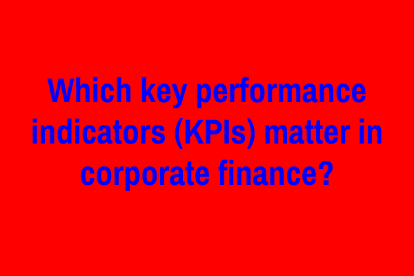 Which key performance indicators (KPIs) matter in corporate finance?
