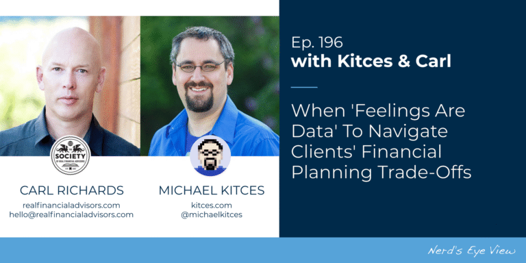When ‘Feelings Are Data’ To Navigate Clients’ Financial Planning Trade-Offs: Kitces & Carl 196