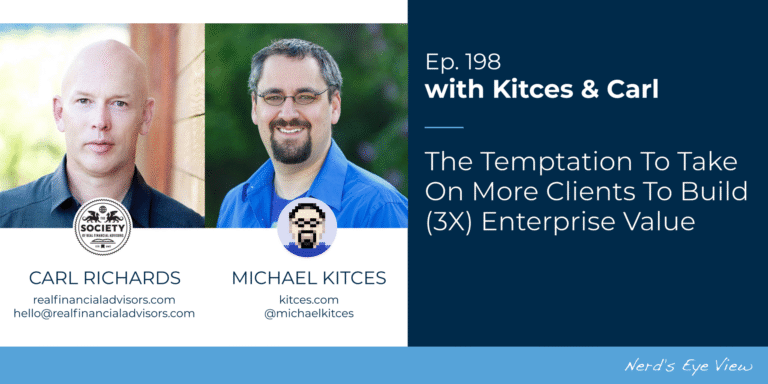 The Temptation To Take On More Clients To Build (3X) Enterprise Value: Kitces & Carl 198